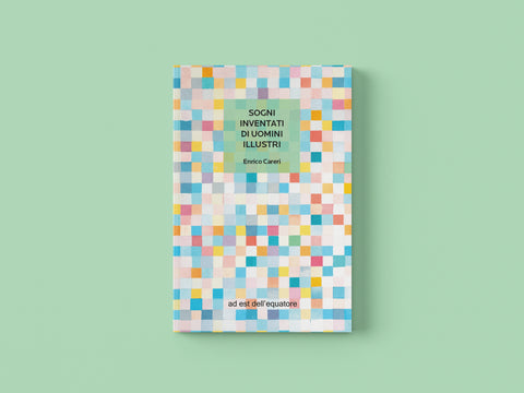 Sogni inventati di uomini illustri - Enrico Careri